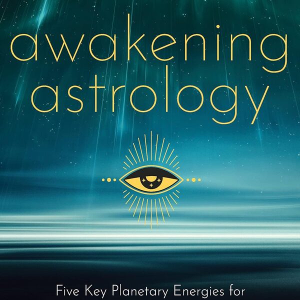 Awakening Astrology: Five Key Planetary Energies for Personal Transformation