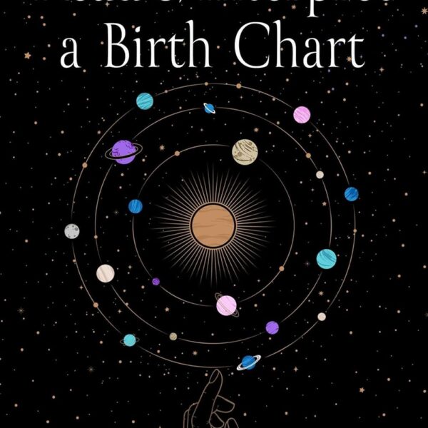 How to Read and Interpret a Birth Chart: Guideposts for Understanding Natal Astrology