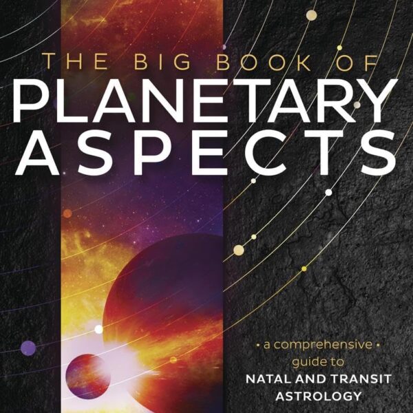 The Big Book of Planetary Aspects: A Comprehensive Guide to Natal and Transit Astrology - by Dr Stormie Grace